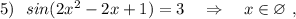 5)\ \ sin(2x^2-2x+1)=3\ \ \ \Rightarrow \ \ \ x\in \varnothing \ ,