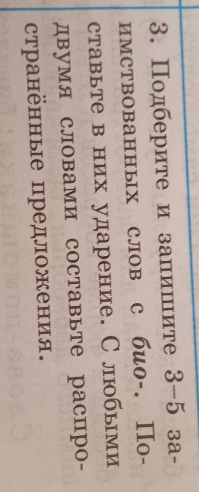 3. Подберите и запишите 3-5 за- имствованных слов с био-. По- ставьте в них ударение. С любыми двумя