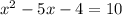 {x}^{2} - 5x - 4 = 10