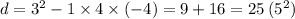 d = 3^{2} - 1 \times 4 \times ( - 4) = 9 + 16 = 25 \: ( {5}^{2} )