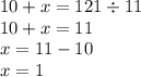 10 + x = 121 \div 11 \\ 10 + x = 11 \\ x = 11 - 10 \\ x = 1