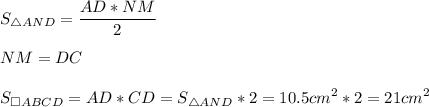 \displaystyle S_{\triangle AND}=\frac{AD*NM}{2} NM=DCS_{\square ABCD}=AD*CD =S_{\triangle AND} *2 = 10.5cm^2*2 = 21cm^2