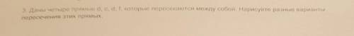3. Даны четыре прямые d, c, d, f, которые пересекаются между собой. Нарисуйте разные варианты пересе