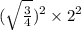 ( \sqrt{ \frac{3}{4} } )^{2} \times {2}^{2}