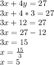 3x + 4y = 27\\3x + 4 * 3 = 27\\3x + 12 = 27\\3x = 27-12\\3x = 15\\x = \frac{15}{3} \\x = 5