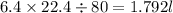 6.4 \times 22.4 \div 80 = 1.792l