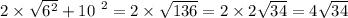 2 \times \sqrt{ {6}^{2} } + {10 \ }^{2} = 2 \times \sqrt{136} = 2 \times 2 \sqrt{34} = 4 \sqrt{34}