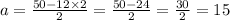 a = \frac{50 - 12 \times 2}{2} = \frac{50 - 24}{2} = \frac{30}{2} = 15