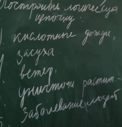 Построить цепочку1кислотные дожди2засуха3ветер4уничтож.раст.5заболевание людей