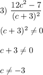 3) \ \dfrac{12c^{2}-7 }{(c+3)^{2} }(c+3)^{2} \neq 0c+3\neq0c\neq-3