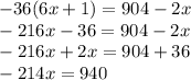 - 36(6x + 1) = 904 - 2x \\ - 216x - 36 = 904 - 2x \\ - 216x + 2x = 904 + 36 \\ - 214x = 940 \\