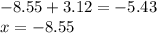 - 8.55 + 3.12 = - 5.43 \\ x = - 8.55