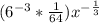 (6^{-3}*\frac{1}{64} )x^{-\frac{1}{3} }