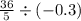 \frac{36}{5} \div ( - 0.3)