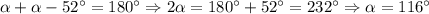 \alpha +\alpha -52^\circ=180^\circ \Rightarrow 2\alpha = 180^\circ+52^\circ=232^\circ \Rightarrow \alpha =116^\circ