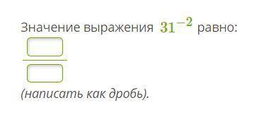 Значение выражения 31^−2 равно: (написать как дробь).