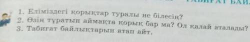 1. Еліміздегі қорықтар туралы не білесің? 2. Өзің тұратын аймақта қорық бар ма? Ол қалай аталады? 3.