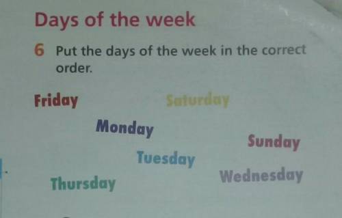 6.Put the days of the week in the correct order Friday Saturday MondaySundayTuesdayWednesdayTrursday