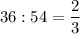 \displaystyle 36:54=\frac{2}{3}