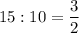 \displaystyle 15:10=\frac{3}{2}