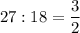 \displaystyle 27:18=\frac{3}{2}