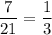 \displaystyle \frac{7}{21}=\frac{1}{3}