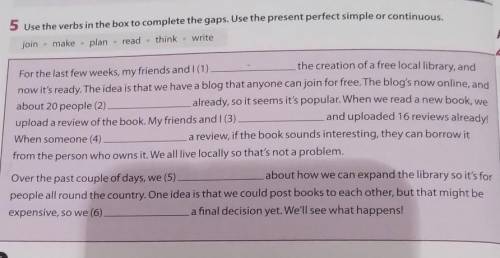 5 Use the verbs in the box to complete the gaps. Use the present perfect simple or continuous. join