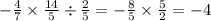 - \frac{4}{7} \times \frac{14}{5} \div \frac{2}{5} = - \frac{8}{5} \times \frac{5}{2} = - 4