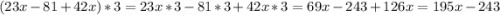 ( 23x- 81 + 42x ) * 3 = 23x * 3 - 81 * 3 + 42x * 3 = 69x-243+126x=195x-243