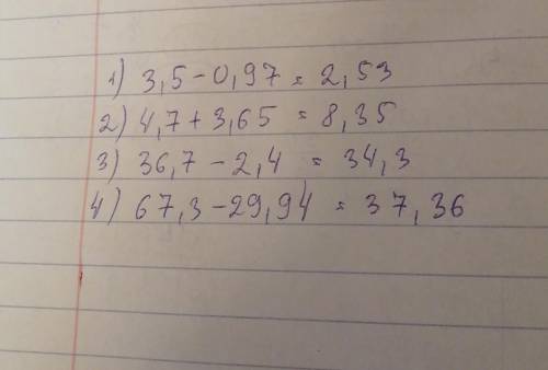 1) 3,5 - 0,97= 2) 4,7 + 3,65= 3) 36,7 - 2,4= 4) 67,3 - 29,94= Решите дроби ​