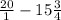 \frac{20}{1} -15\frac{3}{4}