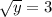 \sqrt{y}=3