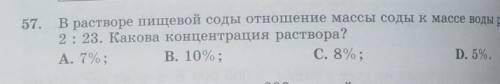 57. В растворе пищевой соды отношение массы соды к массе воды раза 2:23. Какова концентрация раствор