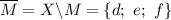 \overline{M}=X\backslash M=\{d;\ e;\ f\}