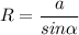 \displaystyle R=\frac{a}{sin\alpha }