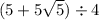 (5 + 5 \sqrt{5} ) \div 4