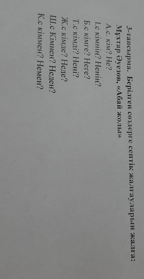 3-тапсырма. Берілген сөздерге септік жалғауларын жалға: Мұхтар Әуезов, «Абай жолы» іс болған? A.с. к