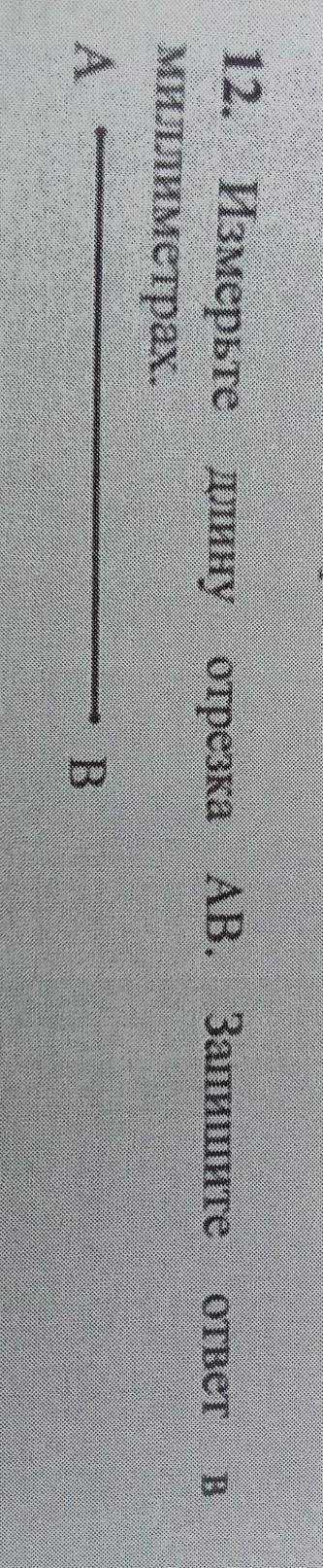 12. Измерьте длину отрезка АВ. Запишите миллиметрах. A В