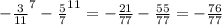 - \frac{3}{11}^{7} - \frac{5}{7}^{11} = - \frac{21}{77} - \frac{55}{77} = - \frac{76}{77} \\