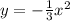 y = - \frac{1}{3} x {}^{2}