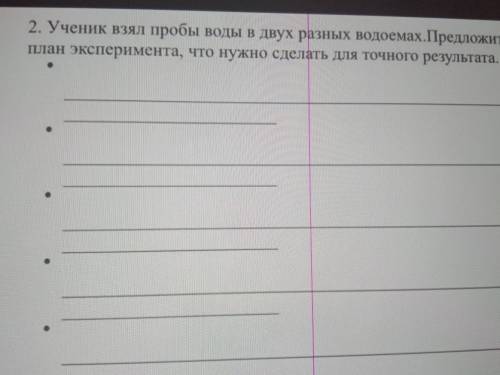 2. Ученик взял пробы воды в двух разных водоемах. Предложите план эксперимента, что нужно сделать дл