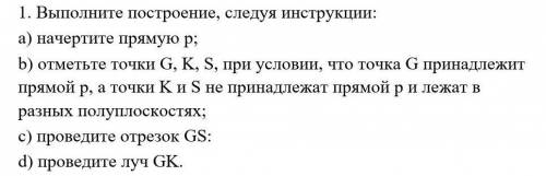 1. Выполните построение, следуя инструкции: а) начертите прямую р; b) отметьте точки G, K, S, при ус