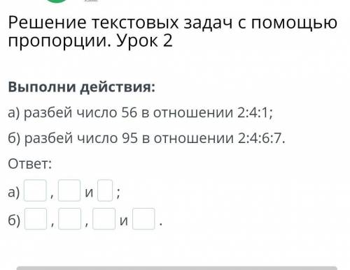 Решение текстовых задач с пропорции. Урок 2 Выполни действия: а) разбей число 56 в отношении 2:4:1;