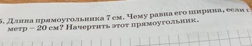 Длина прямоугольника 7 см. Чему равна его ширина, если его периметр – 20 см? Начертить этот прямоуго