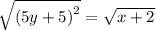 \sqrt{ {(5y + 5)}^{2} } = \sqrt{x + 2}