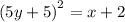 {(5y + 5)}^{2} = x + 2