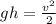 gh = \frac{ {v}^{2} }{2}