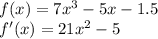 f(x) = 7 {x}^{3} - 5x - 1.5 \\ f'(x) = 21 {x}^{2} - 5