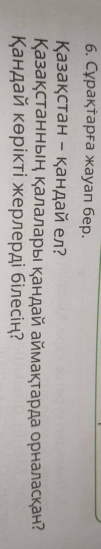 6. Сұрақтарға жауап бер. Қазақстан - қандай ел? Қазақстанның қалалары қандай аймақтарда орналасқан?