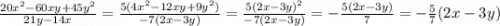 \frac{20 {x}^{2} - 60xy + 45 {y}^{2} }{21y - 14x} = \frac{5(4 {x}^{2} - 12xy + 9 {y}^{2} ) }{ - 7(2x - 3y)} = \frac{5( {2x - 3y)}^{2} }{ - 7(2x - 3y)} = - \frac{5(2x - 3y)}{7} = - \frac{5}{7} (2x - 3y)